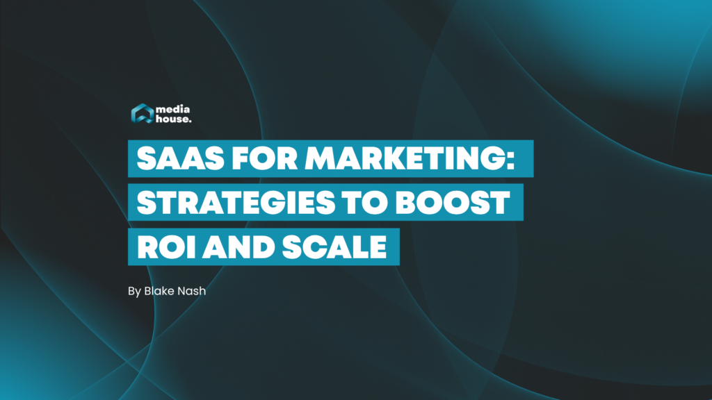 SaaS for marketing: Strategies to boost ROI and scale